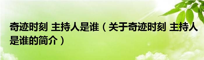 奇跡時(shí)刻 主持人是誰(shuí)（關(guān)于奇跡時(shí)刻 主持人是誰(shuí)的簡(jiǎn)介）