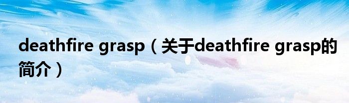 deathfire grasp（關(guān)于deathfire grasp的簡(jiǎn)介）