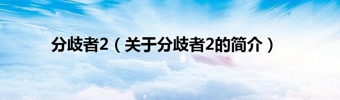 分歧者2（關(guān)于分歧者2的簡介）