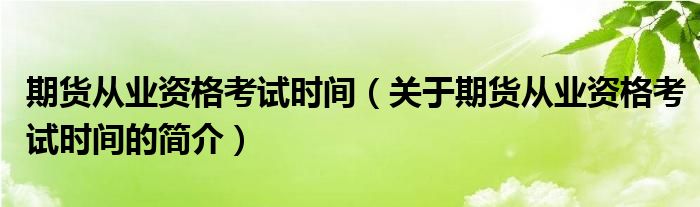 期貨從業(yè)資格考試時間（關于期貨從業(yè)資格考試時間的簡介）