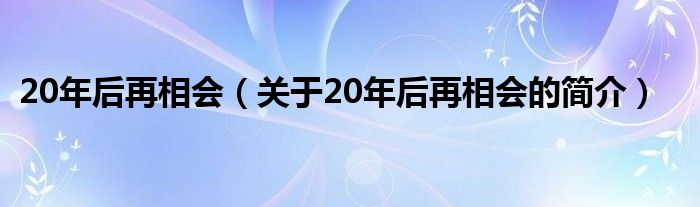 20年后再相會（關于20年后再相會的簡介）