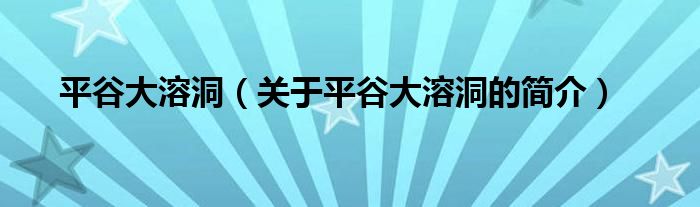 平谷大溶洞（關于平谷大溶洞的簡介）