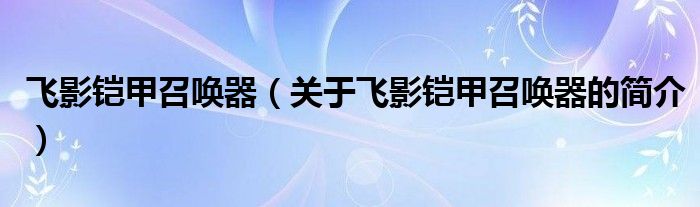 飛影鎧甲召喚器（關(guān)于飛影鎧甲召喚器的簡(jiǎn)介）