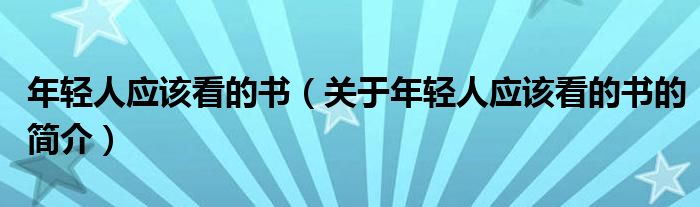 年輕人應(yīng)該看的書（關(guān)于年輕人應(yīng)該看的書的簡介）