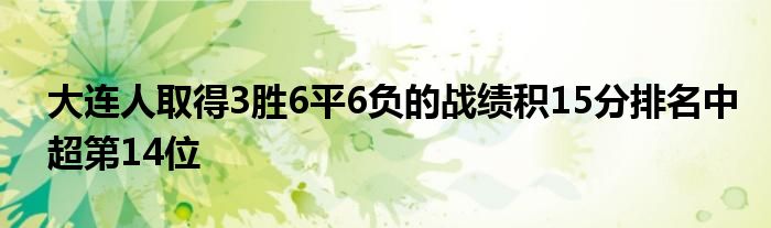 大連人取得3勝6平6負(fù)的戰(zhàn)績(jī)積15分排名中超第14位