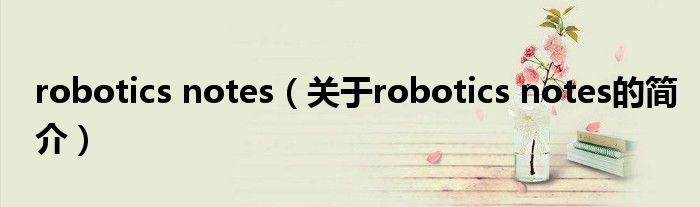 robotics notes（關(guān)于robotics notes的簡(jiǎn)介）