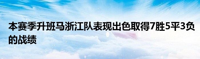 本賽季升班馬浙江隊表現(xiàn)出色取得7勝5平3負(fù)的戰(zhàn)績