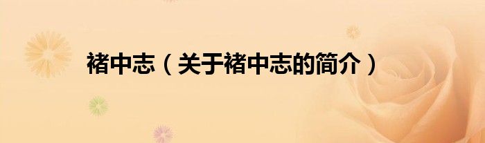 褚中志（關(guān)于褚中志的簡(jiǎn)介）