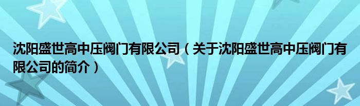 沈陽盛世高中壓閥門有限公司（關于沈陽盛世高中壓閥門有限公司的簡介）