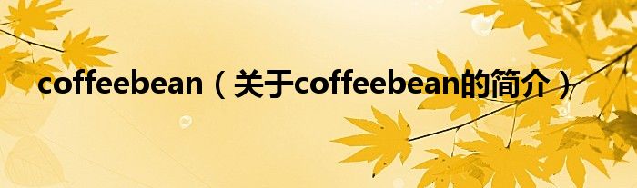 coffeebean（關(guān)于coffeebean的簡介）