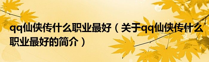 qq仙俠傳什么職業(yè)最好（關(guān)于qq仙俠傳什么職業(yè)最好的簡(jiǎn)介）