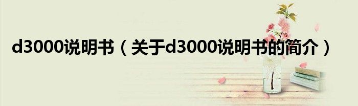 d3000說明書（關(guān)于d3000說明書的簡介）