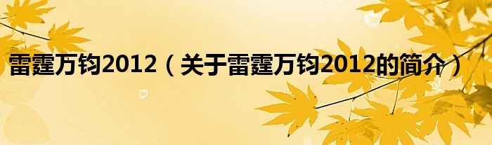 雷霆萬鈞2012（關(guān)于雷霆萬鈞2012的簡(jiǎn)介）