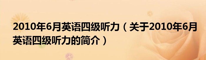 2010年6月英語四級聽力（關于2010年6月英語四級聽力的簡介）