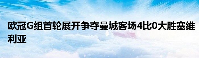 歐冠G組首輪展開(kāi)爭(zhēng)奪曼城客場(chǎng)4比0大勝塞維利亞