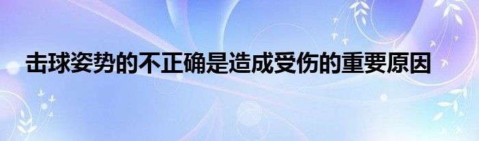 擊球姿勢的不正確是造成受傷的重要原因