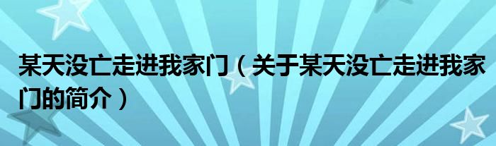 某天沒亡走進(jìn)我家門（關(guān)于某天沒亡走進(jìn)我家門的簡(jiǎn)介）