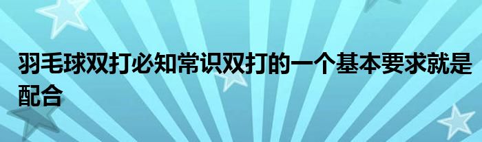 羽毛球雙打必知常識(shí)雙打的一個(gè)基本要求就是配合