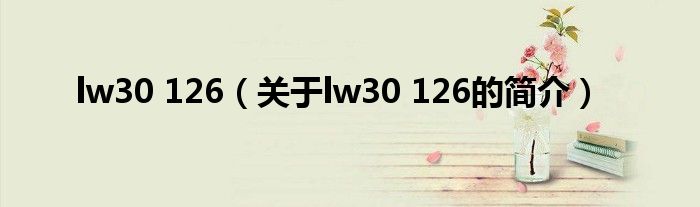 lw30 126（關(guān)于lw30 126的簡(jiǎn)介）