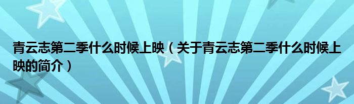 青云志第二季什么時(shí)候上映（關(guān)于青云志第二季什么時(shí)候上映的簡(jiǎn)介）