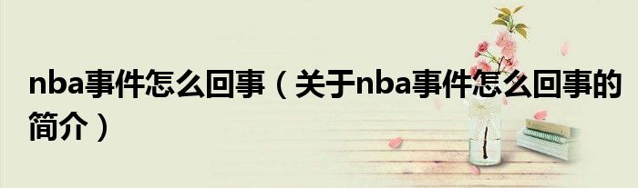 nba事件怎么回事（關(guān)于nba事件怎么回事的簡(jiǎn)介）