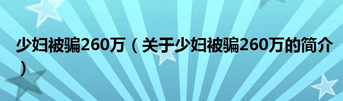 少婦被騙260萬（關于少婦被騙260萬的簡介）