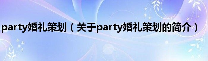 party婚禮策劃（關(guān)于party婚禮策劃的簡(jiǎn)介）