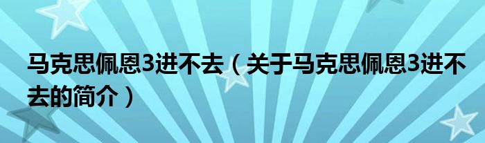 馬克思佩恩3進不去（關(guān)于馬克思佩恩3進不去的簡介）