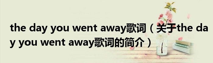 the day you went away歌詞（關于the day you went away歌詞的簡介）