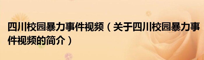 四川校園暴力事件視頻（關(guān)于四川校園暴力事件視頻的簡介）