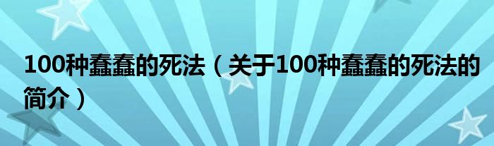 100種蠢蠢的死法（關(guān)于100種蠢蠢的死法的簡介）