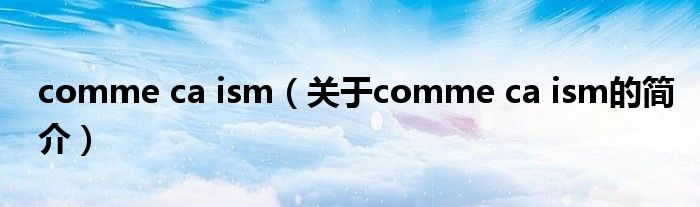 comme ca ism（關于comme ca ism的簡介）