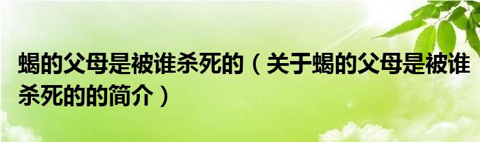 蝎的父母是被誰殺死的（關(guān)于蝎的父母是被誰殺死的的簡介）