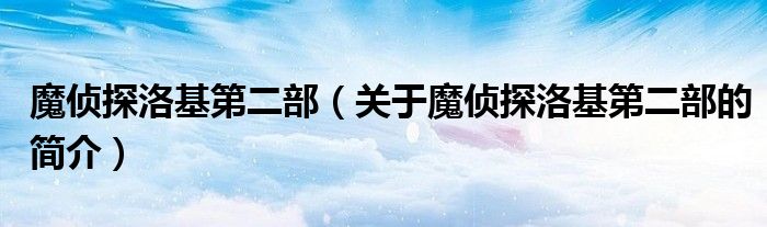 魔偵探洛基第二部（關(guān)于魔偵探洛基第二部的簡(jiǎn)介）