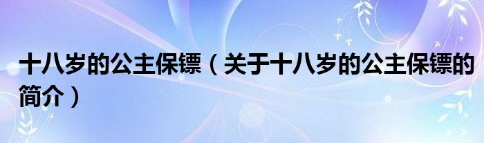 十八歲的公主保鏢（關(guān)于十八歲的公主保鏢的簡(jiǎn)介）