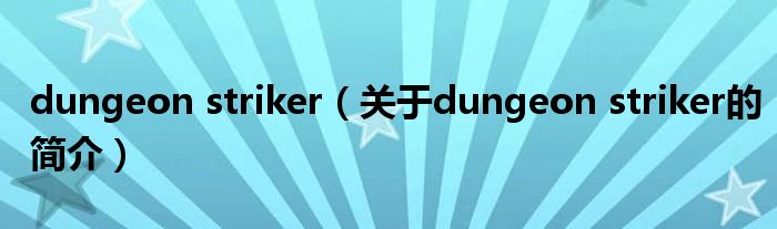 dungeon striker（關(guān)于dungeon striker的簡介）