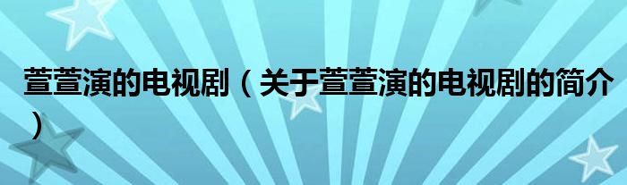 萱萱演的電視劇（關(guān)于萱萱演的電視劇的簡(jiǎn)介）