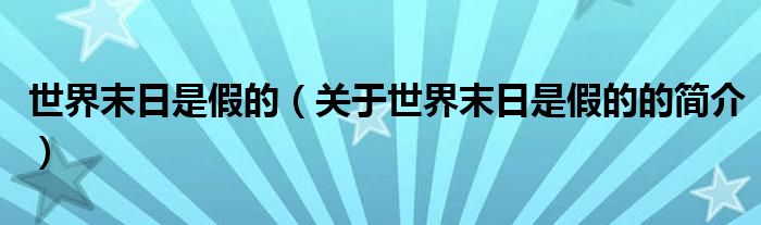 世界末日是假的（關(guān)于世界末日是假的的簡介）