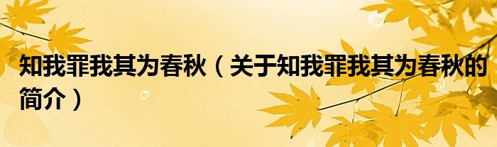 知我罪我其為春秋（關(guān)于知我罪我其為春秋的簡(jiǎn)介）