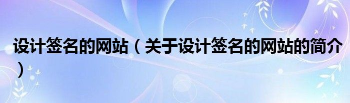 設計簽名的網站（關于設計簽名的網站的簡介）