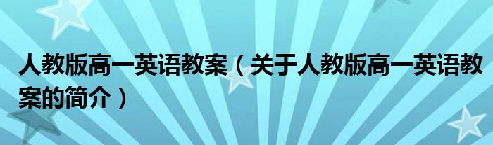 人教版高一英語教案（關(guān)于人教版高一英語教案的簡介）