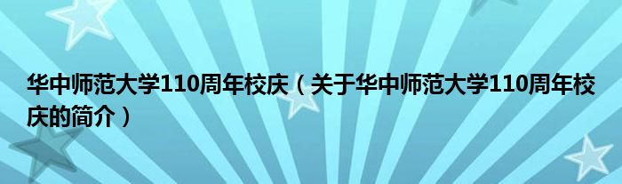 華中師范大學110周年校慶（關(guān)于華中師范大學110周年校慶的簡介）