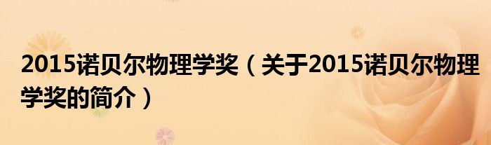 2015諾貝爾物理學獎（關于2015諾貝爾物理學獎的簡介）