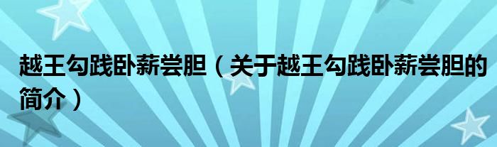 越王勾踐臥薪嘗膽（關(guān)于越王勾踐臥薪嘗膽的簡介）