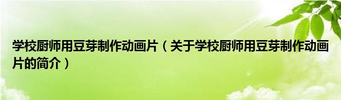 學校廚師用豆芽制作動畫片（關(guān)于學校廚師用豆芽制作動畫片的簡介）