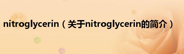 nitroglycerin（關(guān)于nitroglycerin的簡介）