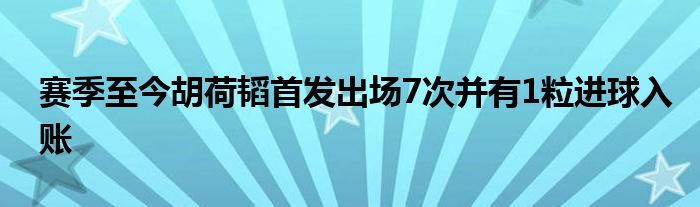 賽季至今胡荷韜首發(fā)出場7次并有1粒進球入賬