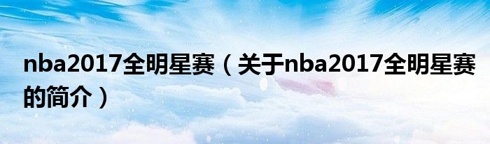 nba2017全明星賽（關(guān)于nba2017全明星賽的簡介）