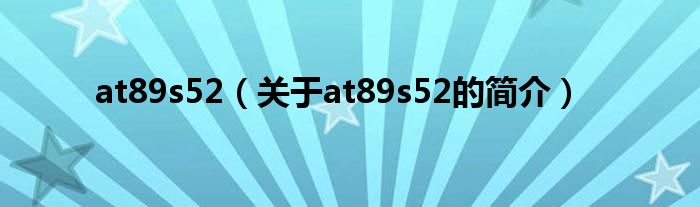 at89s52（關于at89s52的簡介）