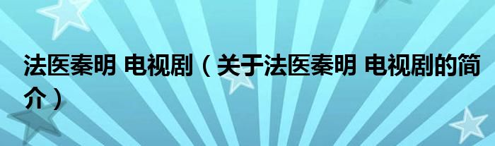 法醫(yī)秦明 電視?。P(guān)于法醫(yī)秦明 電視劇的簡介）